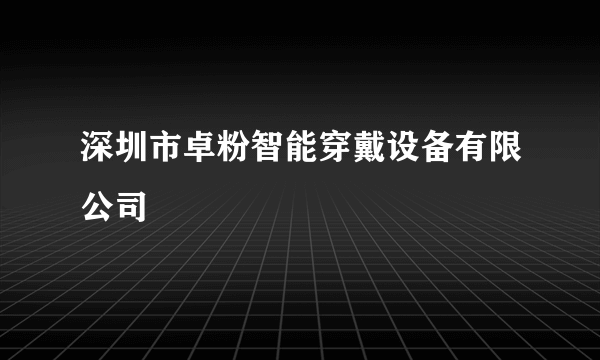 什么是深圳市卓粉智能穿戴设备有限公司