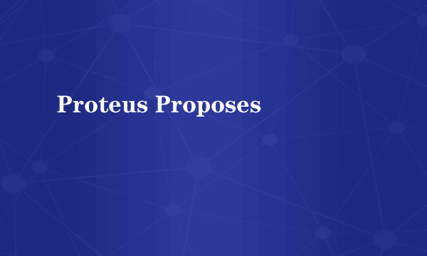 什么是Proteus Proposes