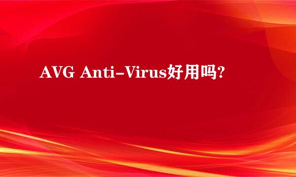 AVG Anti-Virus好用吗?