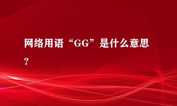 网络用语“GG”是什么意思？