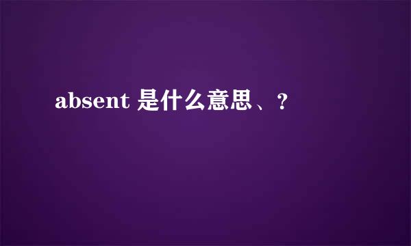 absent 是什么意思、？